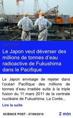 Technologie le japon veut deverser des millions de tonnes d eau radioactive de fukushima dans le pacifique page001
